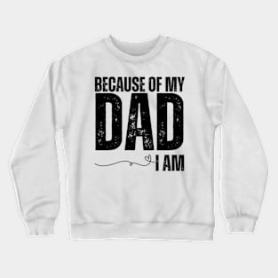 Because-Of-My-Dad-I-Am Crewneck Sweatshirt